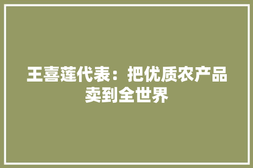 王喜莲代表：把优质农产品卖到全世界