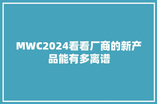 MWC2024看看厂商的新产品能有多离谱