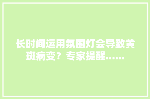 长时间运用氛围灯会导致黄斑病变？专家提醒......