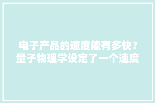 电子产品的速度能有多快？量子物理学设定了一个速度限制
