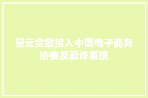 景云金融接入中国电子商务协会反敲诈系统