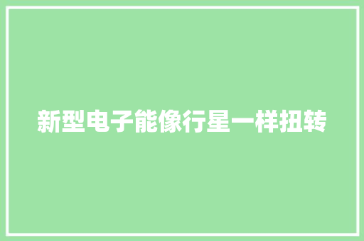 新型电子能像行星一样扭转