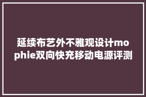 延续布艺外不雅观设计mophie双向快充移动电源评测