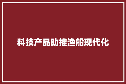 科技产品助推渔船现代化