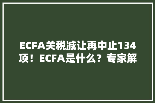ECFA关税减让再中止134项！ECFA是什么？专家解读