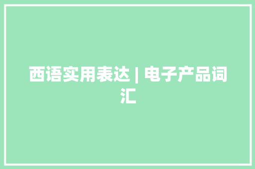 西语实用表达 | 电子产品词汇