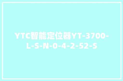 YTC智能定位器YT-3700-L-S-N-0-4-2-52-S YTC智能定位器YT-3700-L-S-N-0-4-2-52-S 智能科技