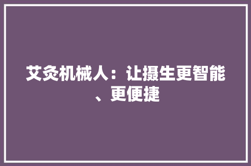 艾灸机械人：让摄生更智能、更便捷
