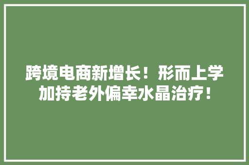 跨境电商新增长！形而上学加持老外偏幸水晶治疗！