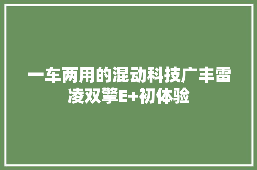 一车两用的混动科技广丰雷凌双擎E+初体验