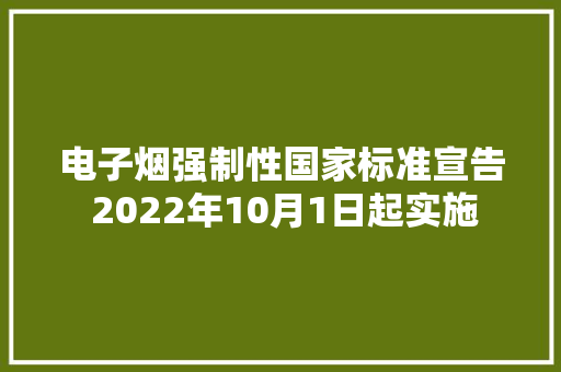 电子烟强制性国家标准宣告 2022年10月1日起实施