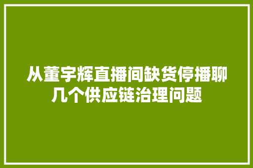 从董宇辉直播间缺货停播聊几个供应链治理问题