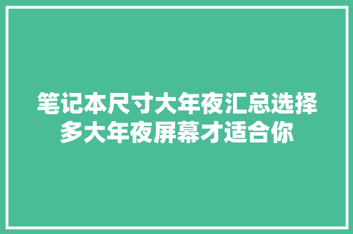 笔记本尺寸大年夜汇总选择多大年夜屏幕才适合你 笔记本尺寸大年夜汇总选择多大年夜屏幕才适合你 智能家居