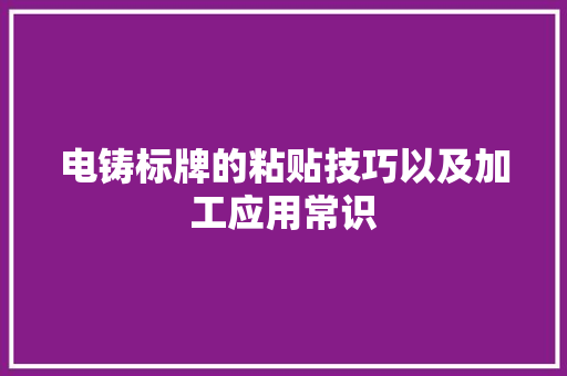 电铸标牌的粘贴技巧以及加工应用常识 电铸标牌的粘贴技巧以及加工应用常识 智能家居