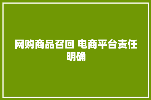 网购商品召回 电商平台责任明确