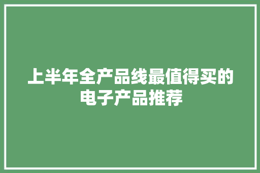 上半年全产品线最值得买的电子产品推荐