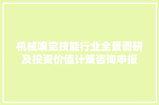 机械嗅觉技能行业全景调研及投资价值计策咨询申报