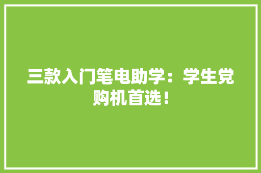 三款入门笔电助学：学生党购机首选！