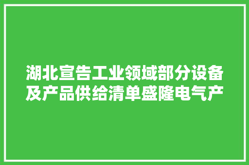 湖北宣告工业领域部分设备及产品供给清单盛隆电气产品上榜