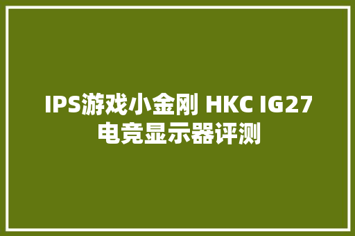 IPS游戏小金刚 HKC IG27电竞显示器评测