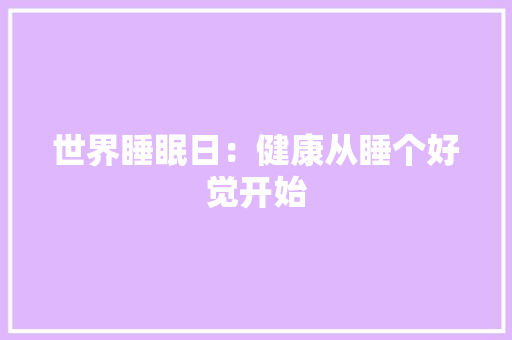 世界睡眠日：健康从睡个好觉开始