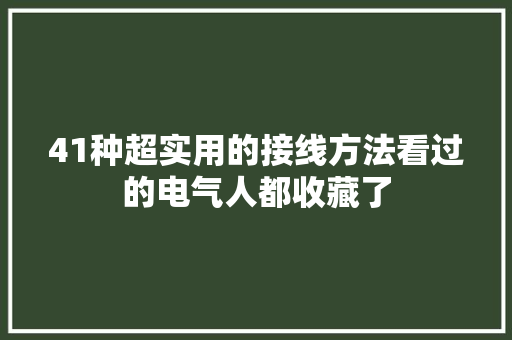 41种超实用的接线方法看过的电气人都收藏了