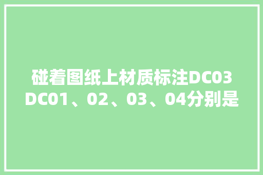 碰着图纸上材质标注DC03DC01、02、03、04分别是什么材质