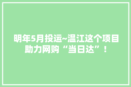 明年5月投运~温江这个项目助力网购“当日达”！