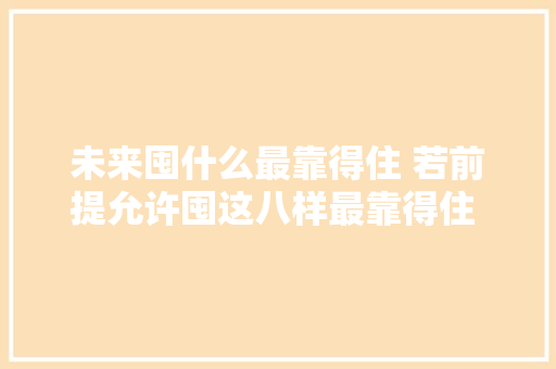 未来囤什么最靠得住 若前提允许囤这八样最靠得住 可参考 未来囤什么最靠得住 若前提允许囤这八样最靠得住 可参考 人工智能