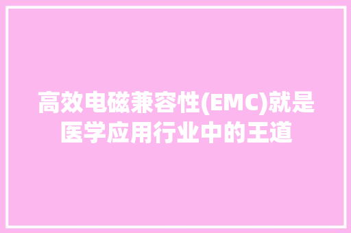高效电磁兼容性(EMC)就是医学应用行业中的王道