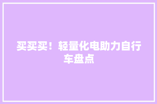 买买买！轻量化电助力自行车盘点 买买买！轻量化电助力自行车盘点 互联通信