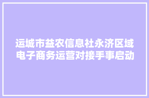 运城市益农信息社永济区域电子商务运营对接手事启动
