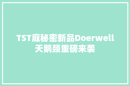 TST庭秘密新品Doerwell天鹅颈重磅来袭