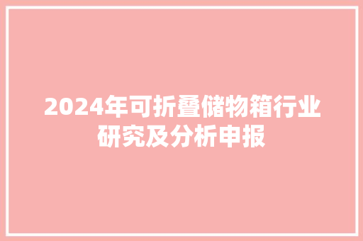 2024年可折叠储物箱行业研究及分析申报