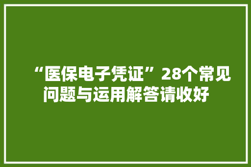 “医保电子凭证”28个常见问题与运用解答请收好 “医保电子凭证”28个常见问题与运用解答请收好 智能家居