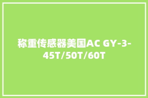 称重传感器美国AC GY-3-45T/50T/60T 称重传感器美国AC GY-3-45T/50T/60T 智能家居