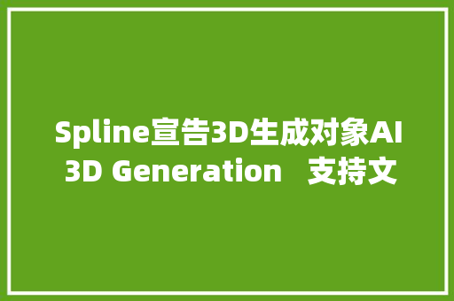 Spline宣告3D生成对象AI 3D Generation   支持文/图生3D模型及混淆编辑3D模型 Spline宣告3D生成对象AI 3D Generation   支持文/图生3D模型及混淆编辑3D模型 互联通信