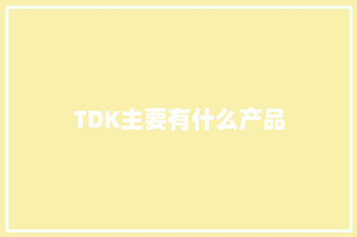TDK主要有什么产品