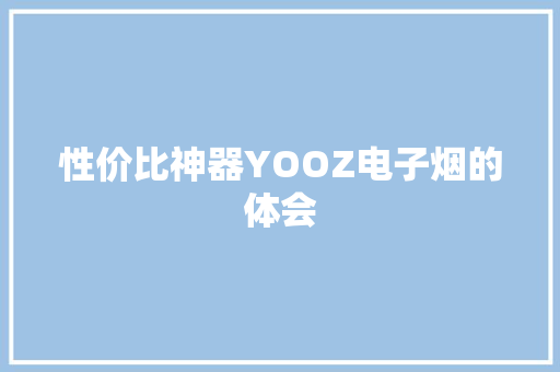 性价比神器YOOZ电子烟的体会