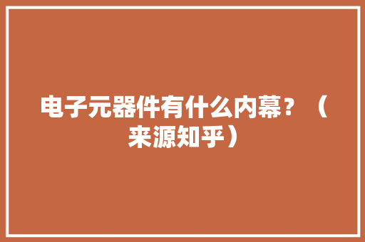 电子元器件有什么内幕？（来源知乎）