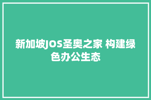新加坡JOS圣奥之家 构建绿色办公生态