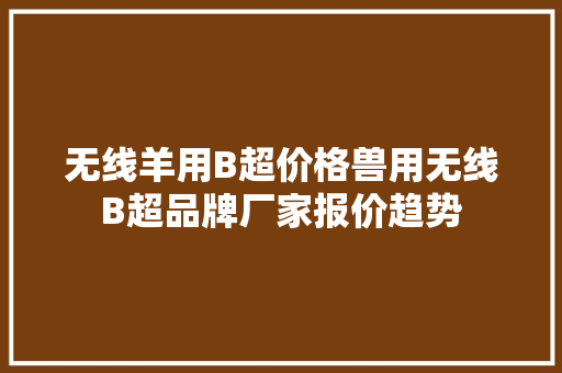 无线羊用B超价格兽用无线B超品牌厂家报价趋势