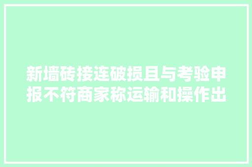 新墙砖接连破损且与考验申报不符商家称运输和操作出现问题