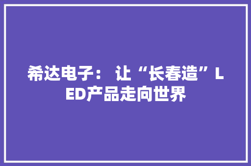 希达电子： 让“长春造”LED产品走向世界