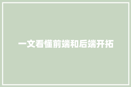 一文看懂前端和后端开拓