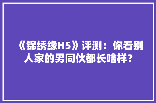 《锦绣缘H5》评测：你看别人家的男同伙都长啥样？