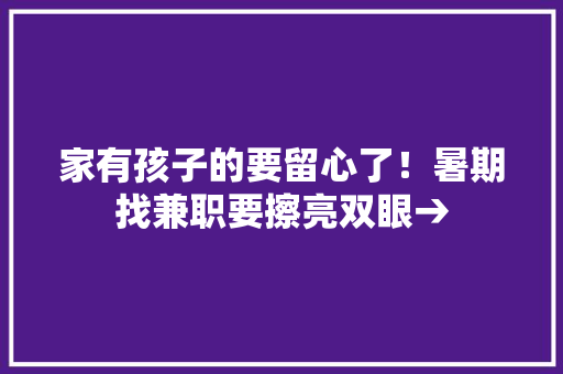 家有孩子的要留心了！暑期找兼职要擦亮双眼→