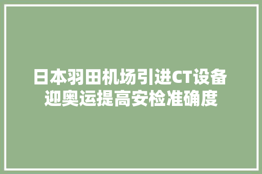 日本羽田机场引进CT设备 迎奥运提高安检准确度