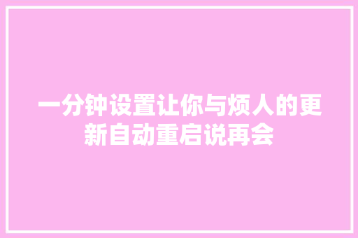 一分钟设置让你与烦人的更新自动重启说再会 一分钟设置让你与烦人的更新自动重启说再会 互联通信