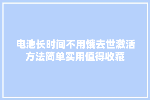 电池长时间不用饿去世激活方法简单实用值得收藏